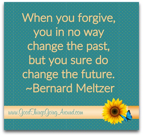 Quote on forgiveness: When you forgive, you in no way change the past, but you sure do change the future.