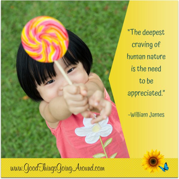 Quote: The deepest craving of human nature is the need to be appreciated.