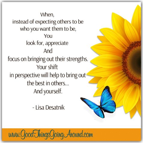 When you shift from expectations of others to finding their strengths, you bring out their best AND your best. A quote from Lisa Desatnik on life.